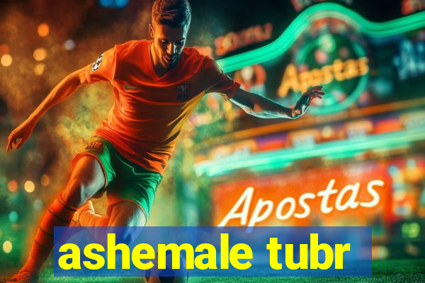 ashemale tubr